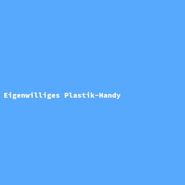 Eigenwilliges Plastik-Handy