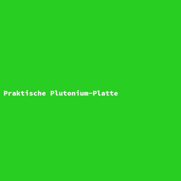 Praktische Plutonium-Platte