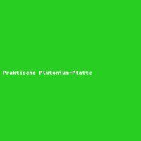 Praktische Plutonium-Platte