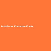 Praktische Plutonium-Platte