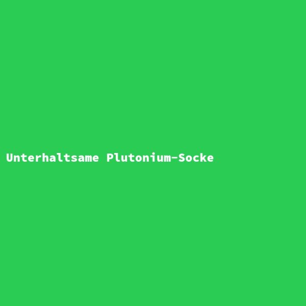 Unterhaltsame Plutonium-Socke